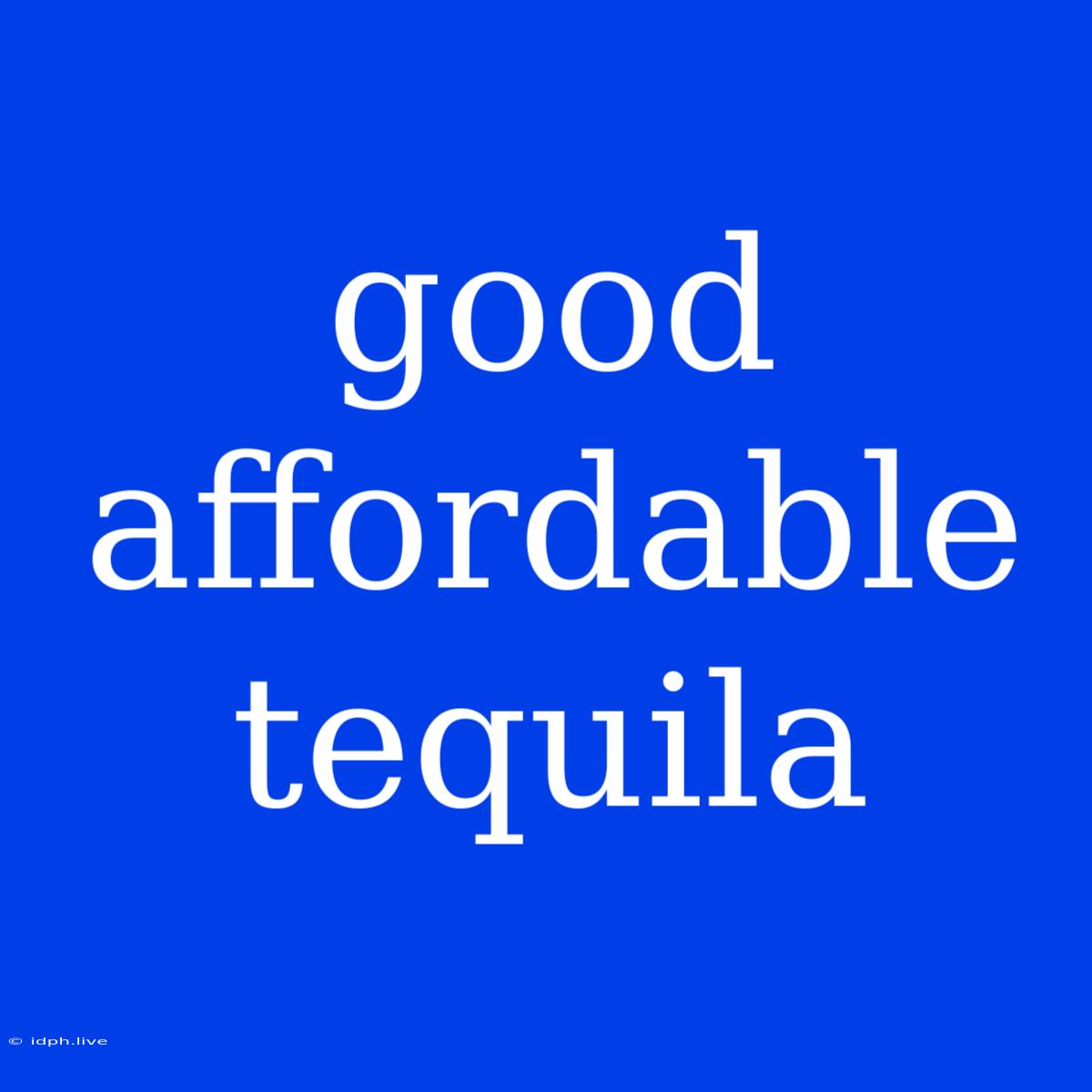 Good Affordable Tequila