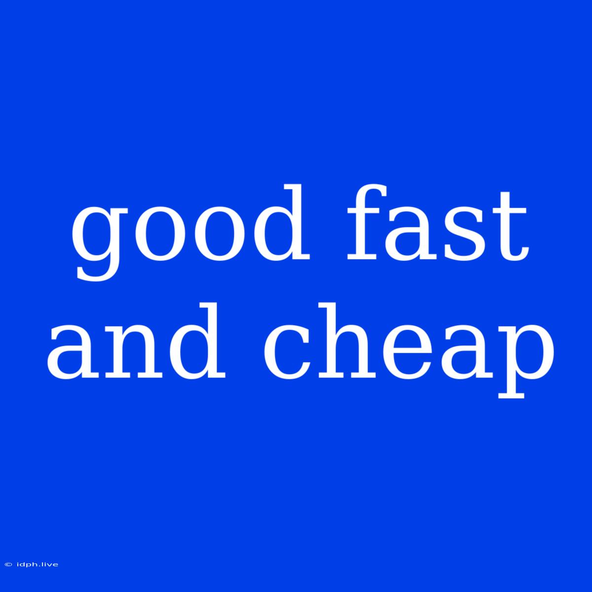 Good Fast And Cheap