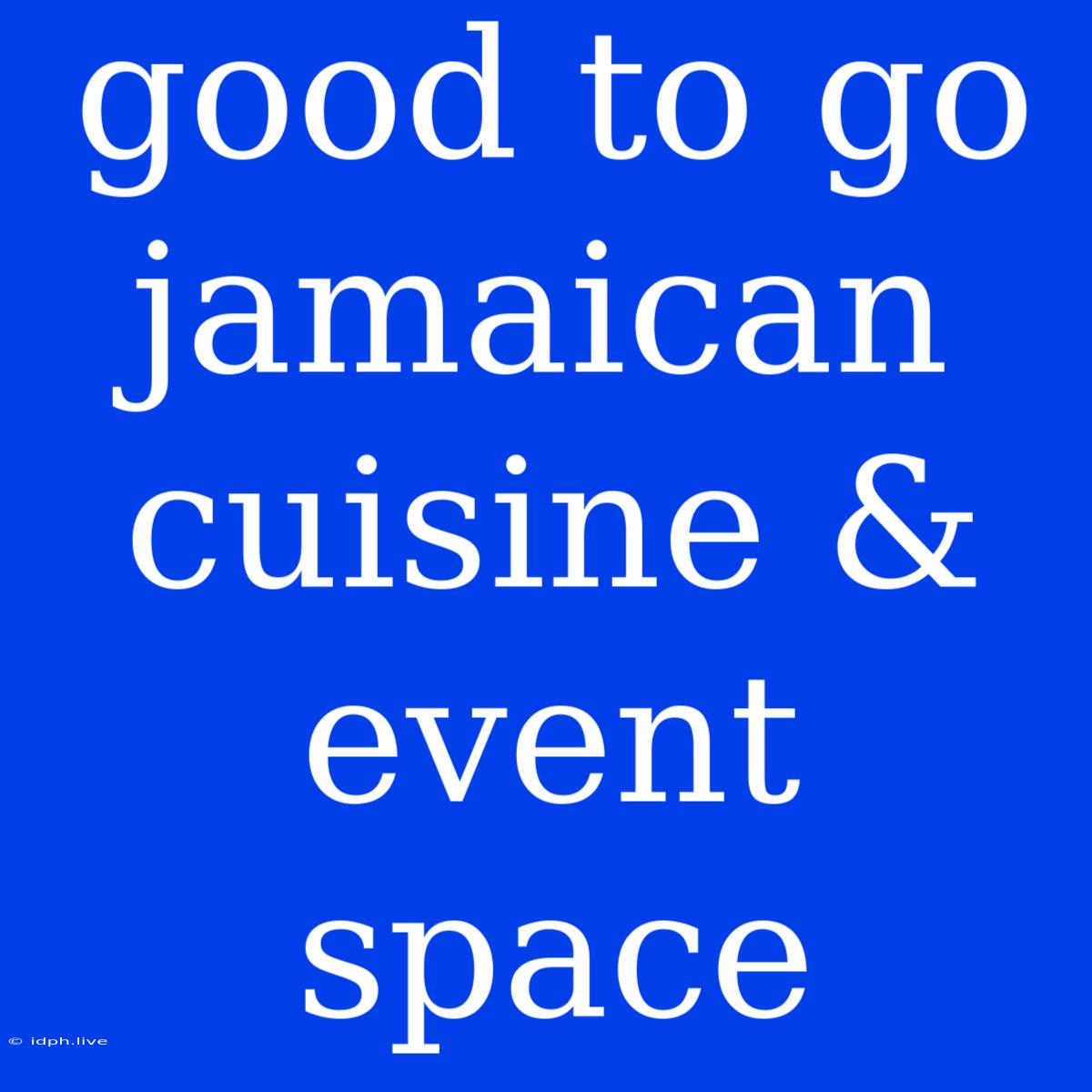 Good To Go Jamaican Cuisine & Event Space