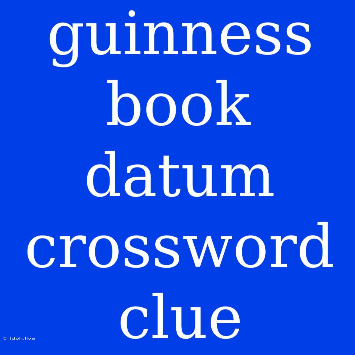 Guinness Book Datum Crossword Clue