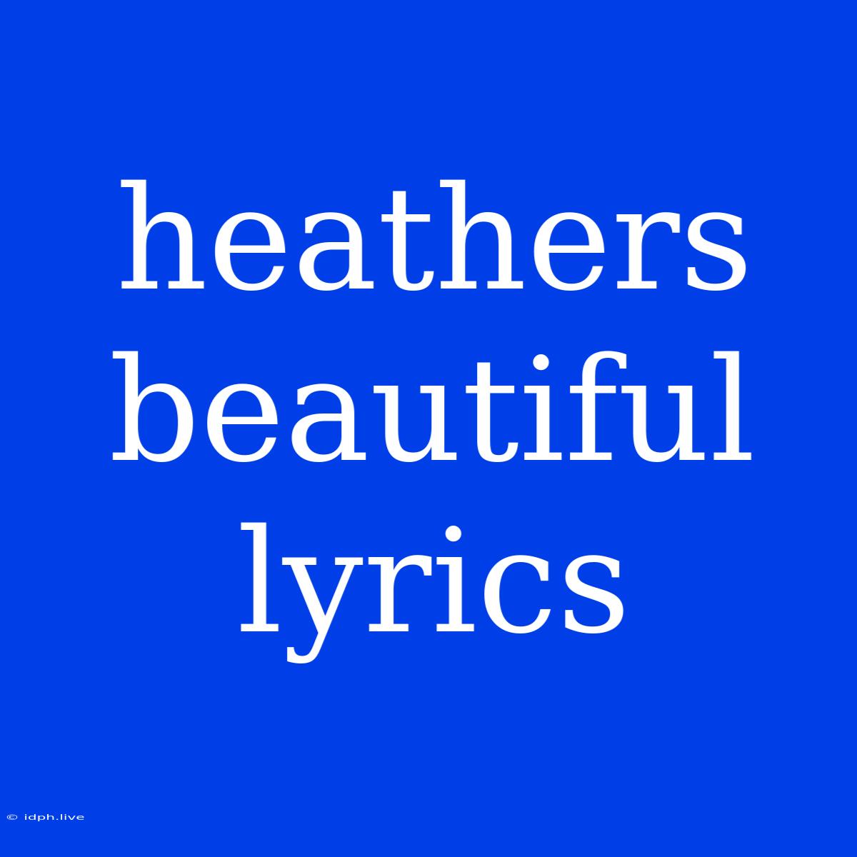 Heathers Beautiful Lyrics