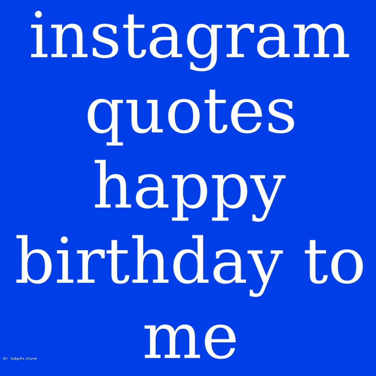 Instagram Quotes Happy Birthday To Me