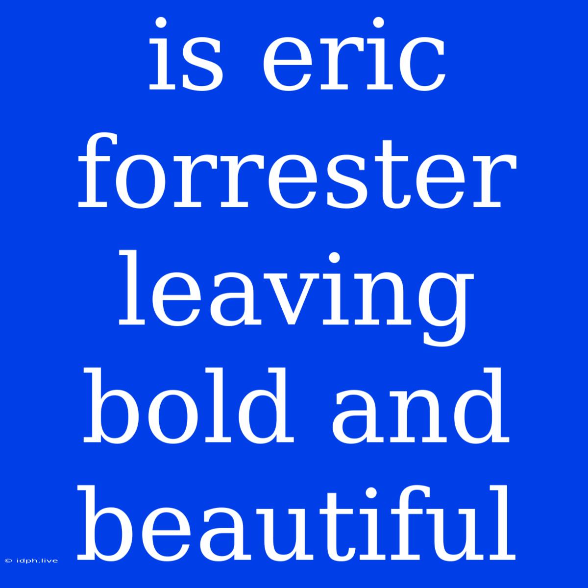 Is Eric Forrester Leaving Bold And Beautiful