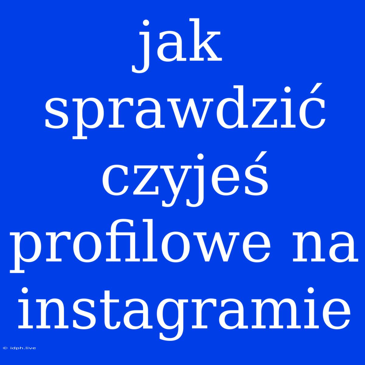 Jak Sprawdzić Czyjeś Profilowe Na Instagramie