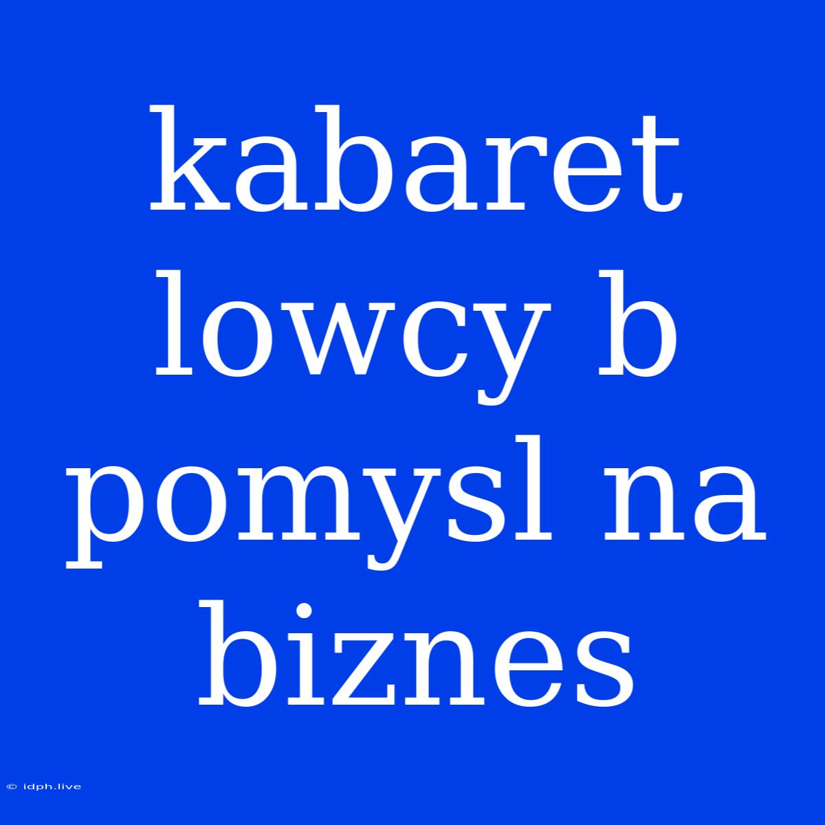 Kabaret Lowcy B Pomysl Na Biznes