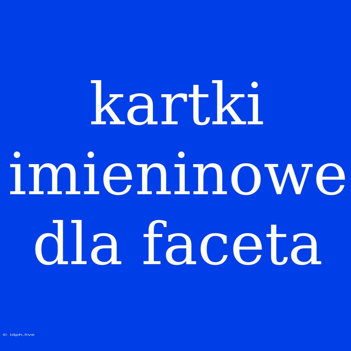 Kartki Imieninowe Dla Faceta