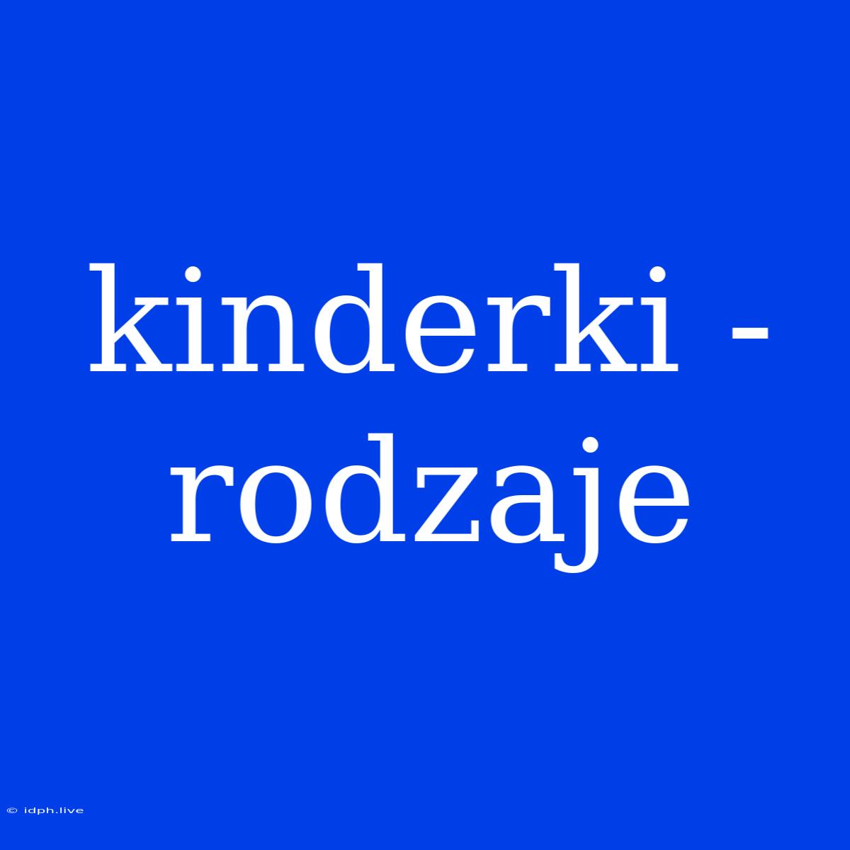 Kinderki -rodzaje