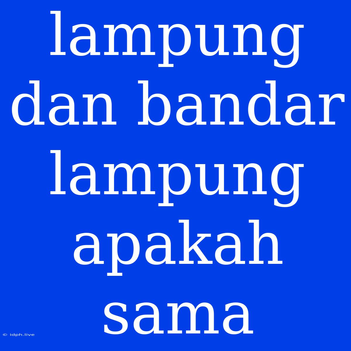 Lampung Dan Bandar Lampung Apakah Sama