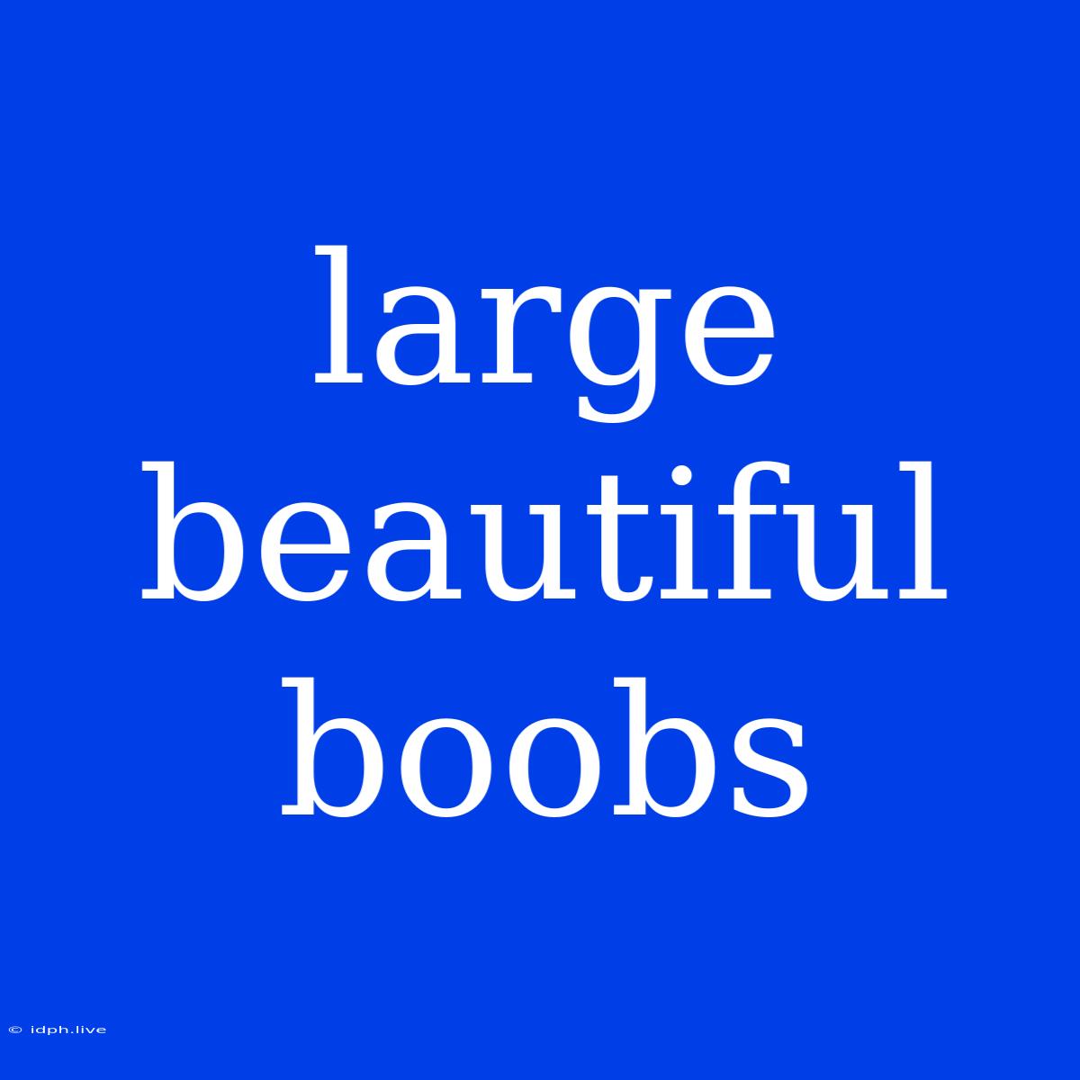 Large Beautiful Boobs