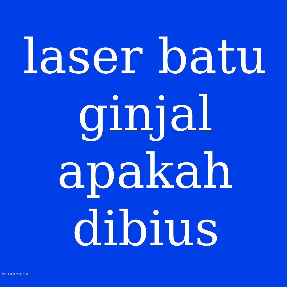 Laser Batu Ginjal Apakah Dibius