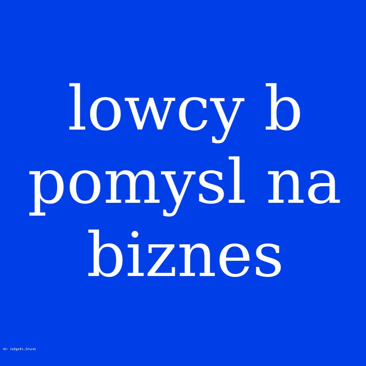 Lowcy B Pomysl Na Biznes