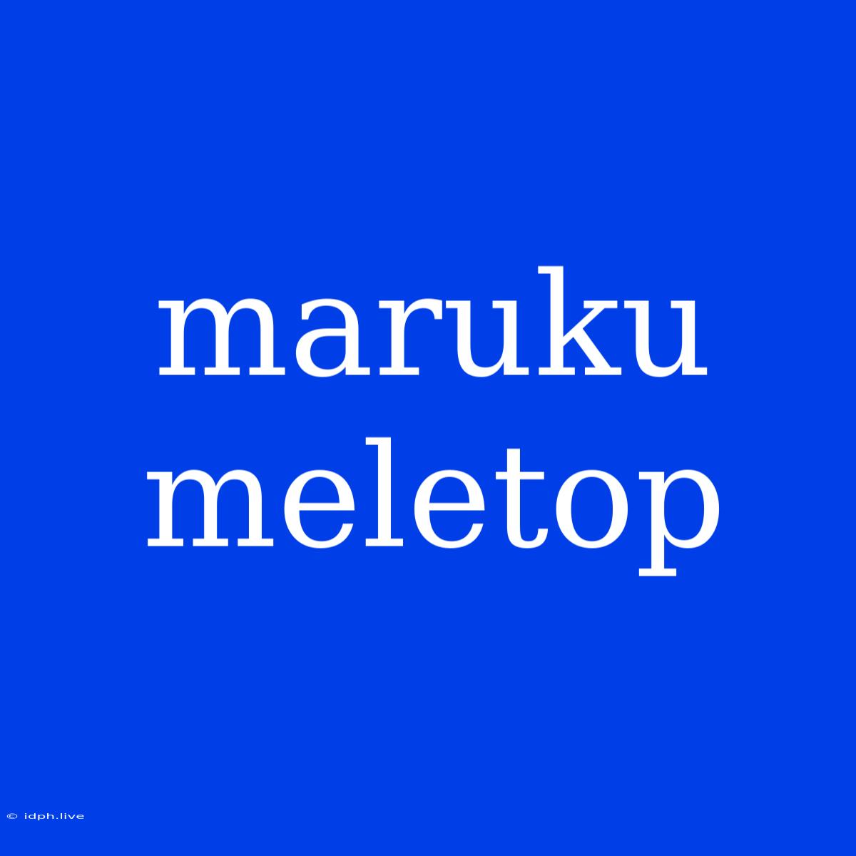 Maruku Meletop