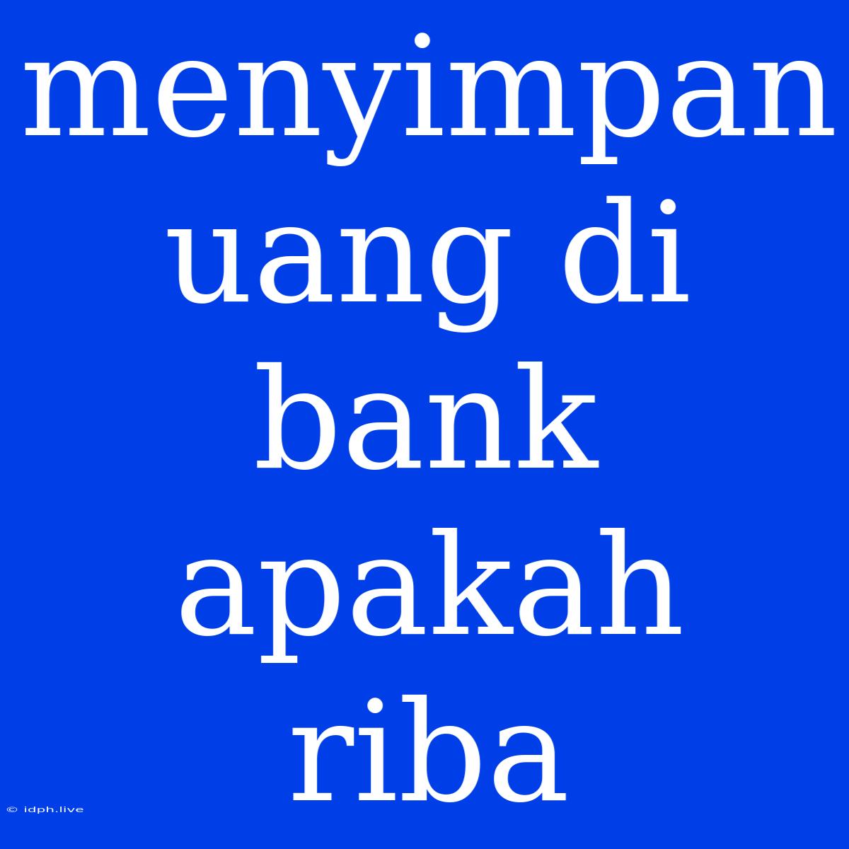 Menyimpan Uang Di Bank Apakah Riba