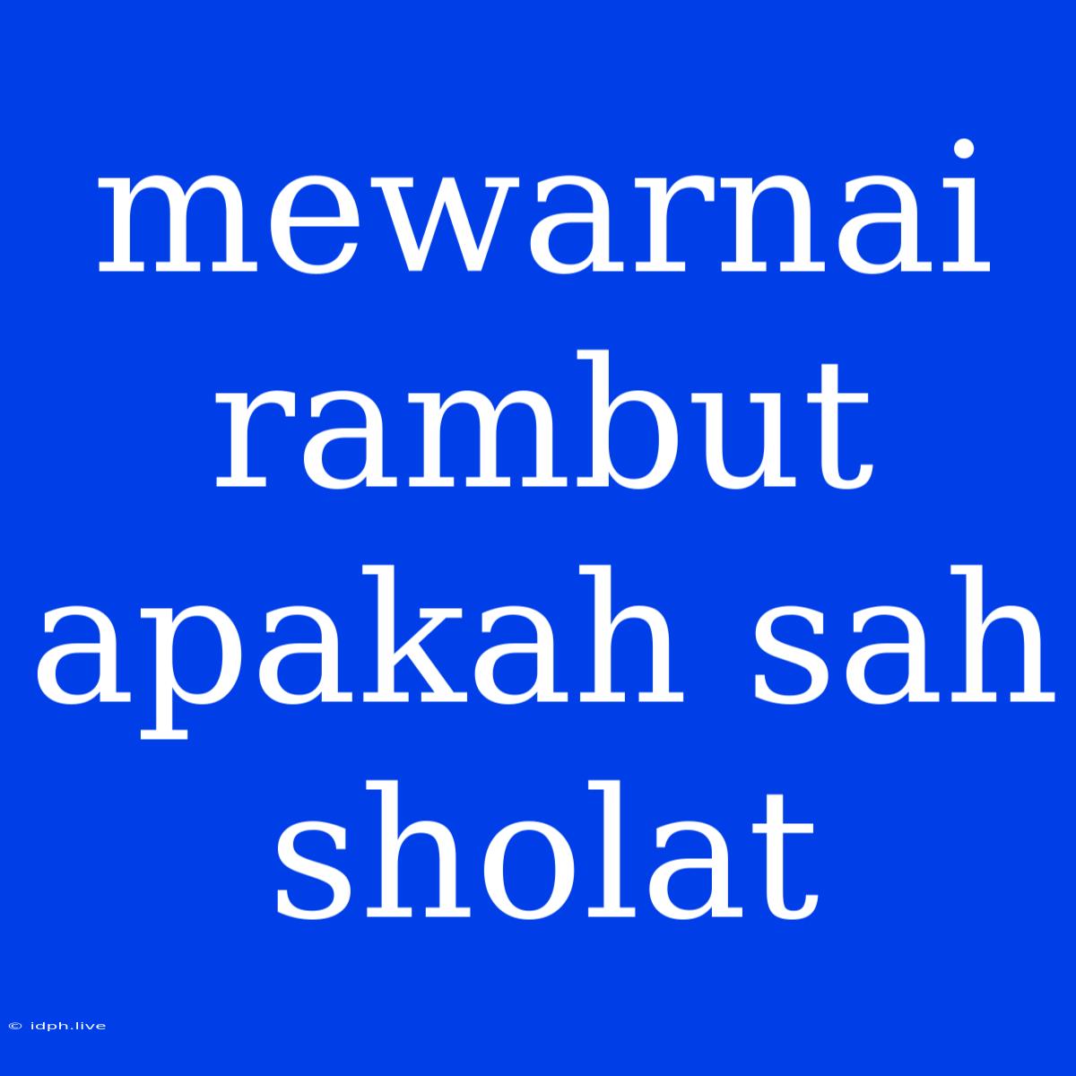 Mewarnai Rambut Apakah Sah Sholat