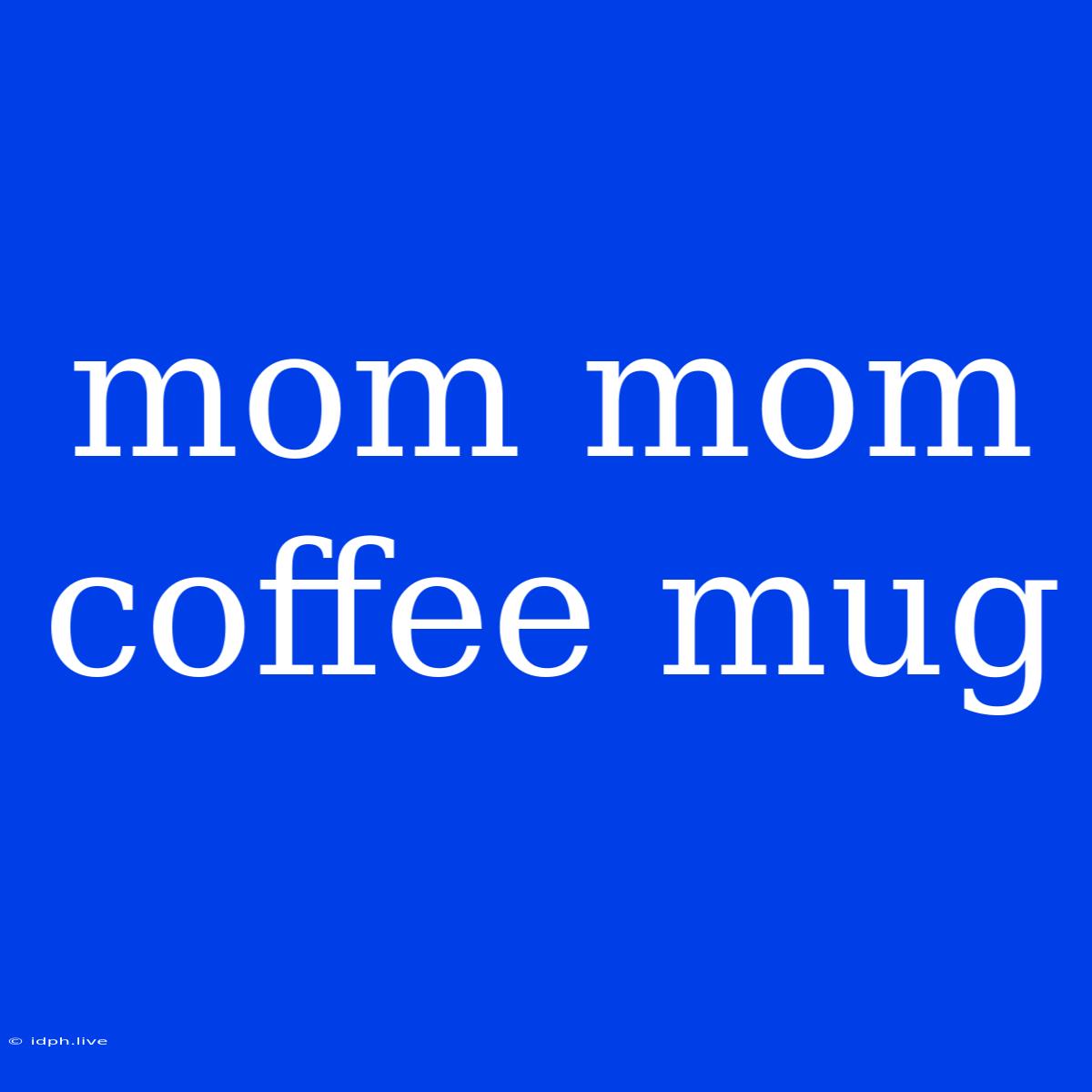 Mom Mom Coffee Mug