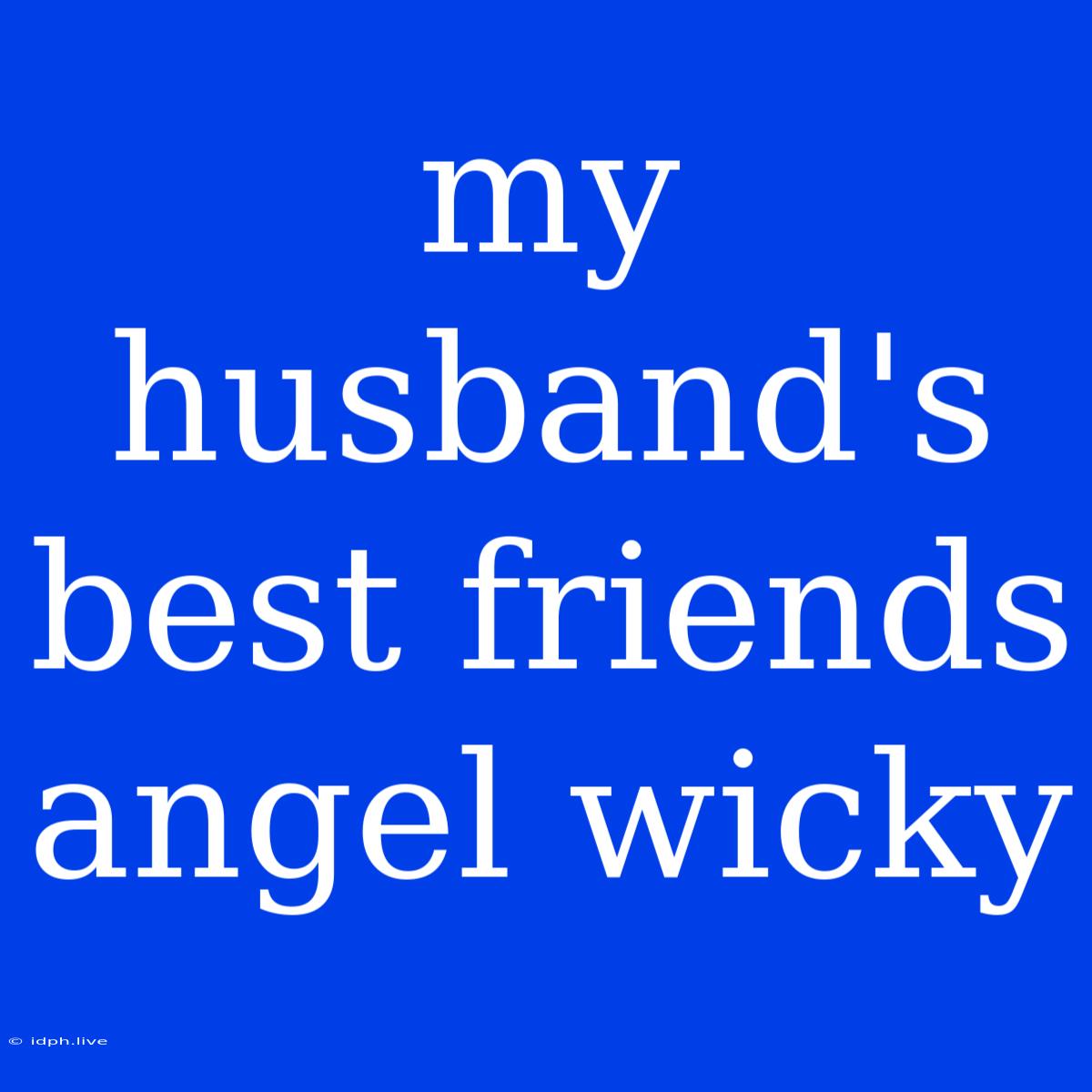 My Husband's Best Friends Angel Wicky