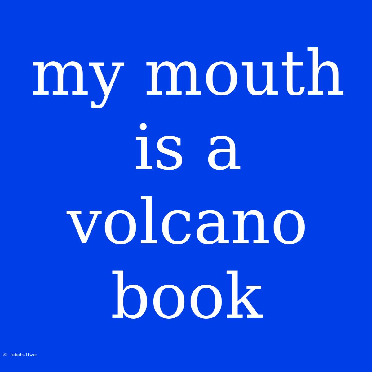 My Mouth Is A Volcano Book