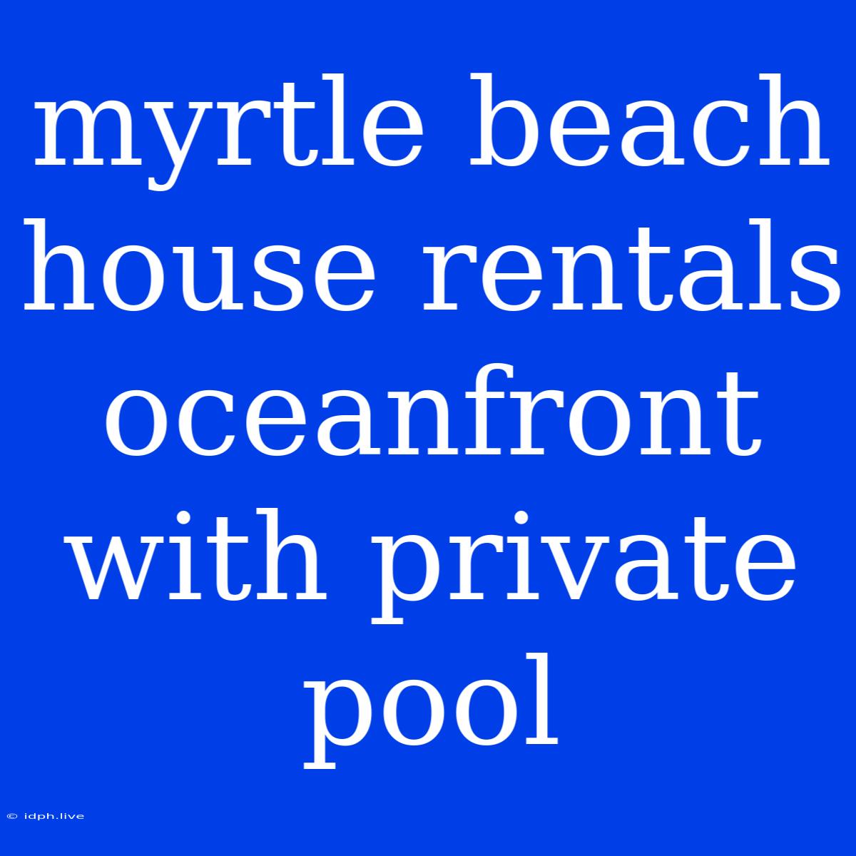 Myrtle Beach House Rentals Oceanfront With Private Pool