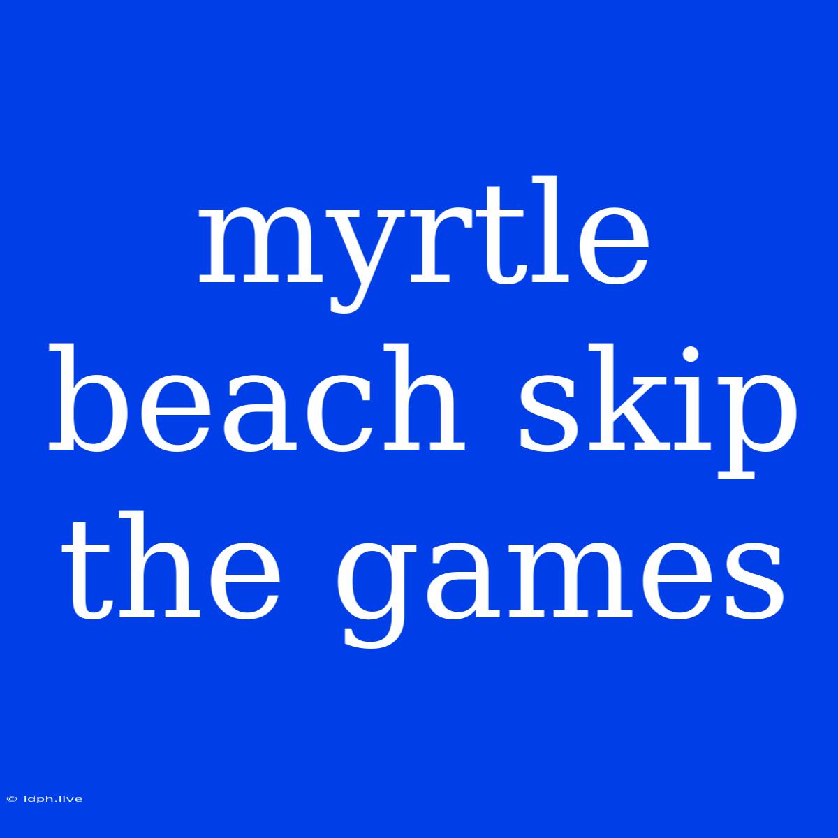 Myrtle Beach Skip The Games