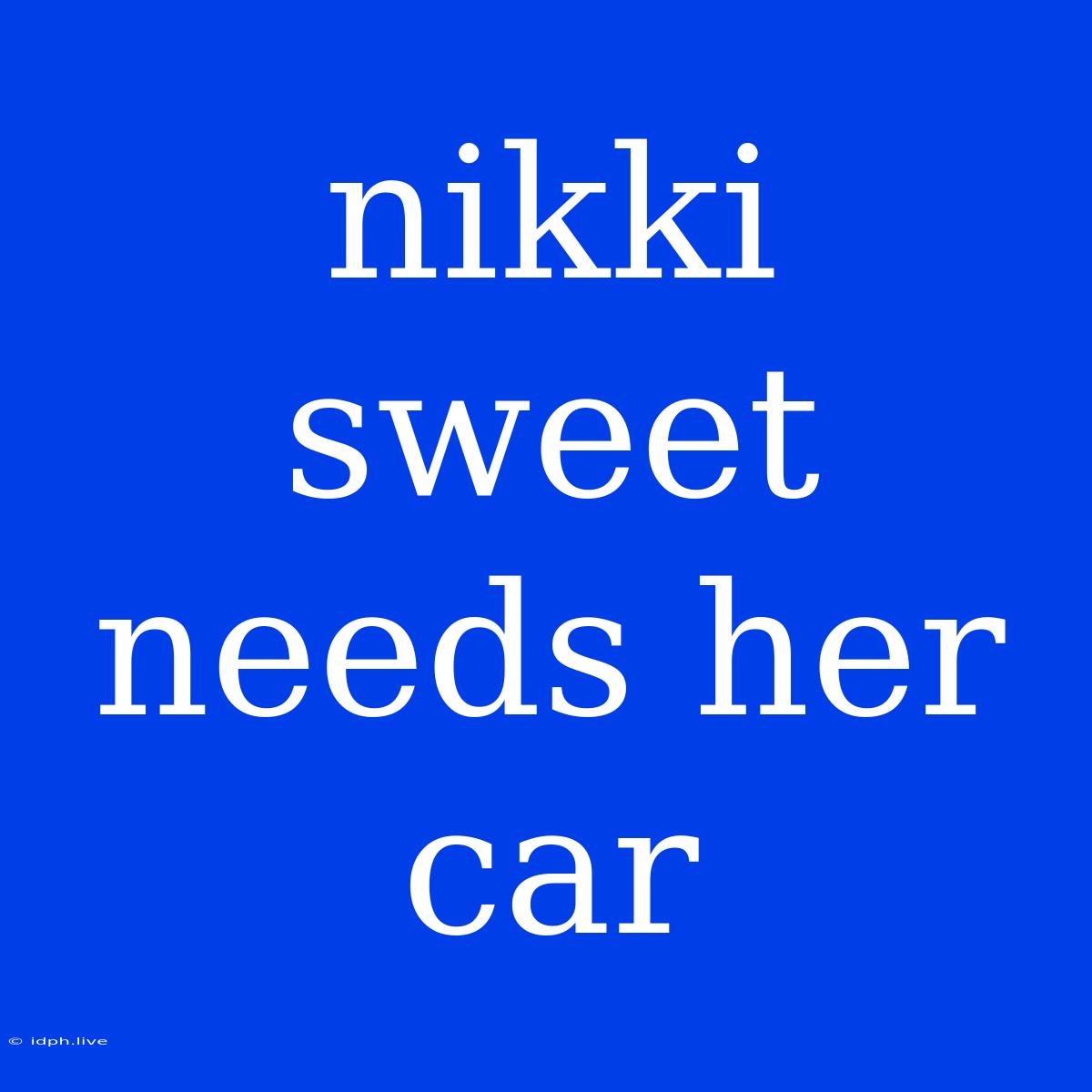 Nikki Sweet Needs Her Car