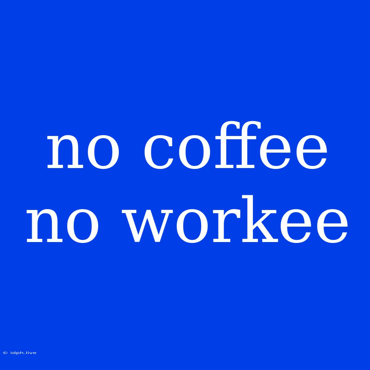 No Coffee No Workee