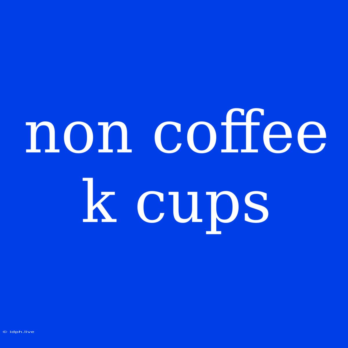 Non Coffee K Cups