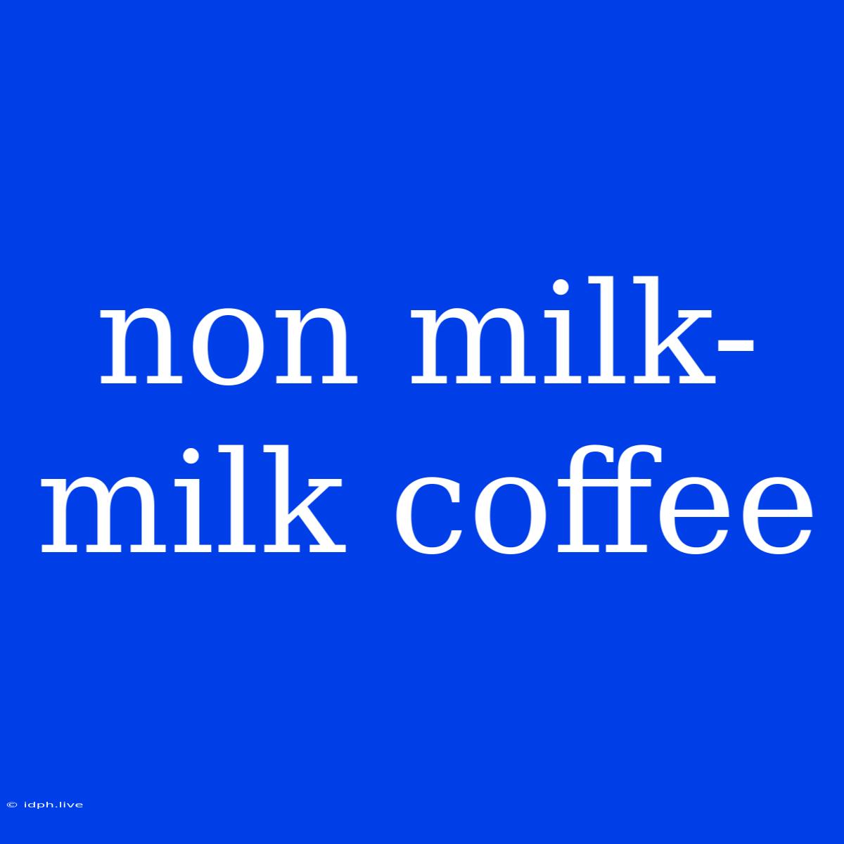 Non Milk-milk Coffee