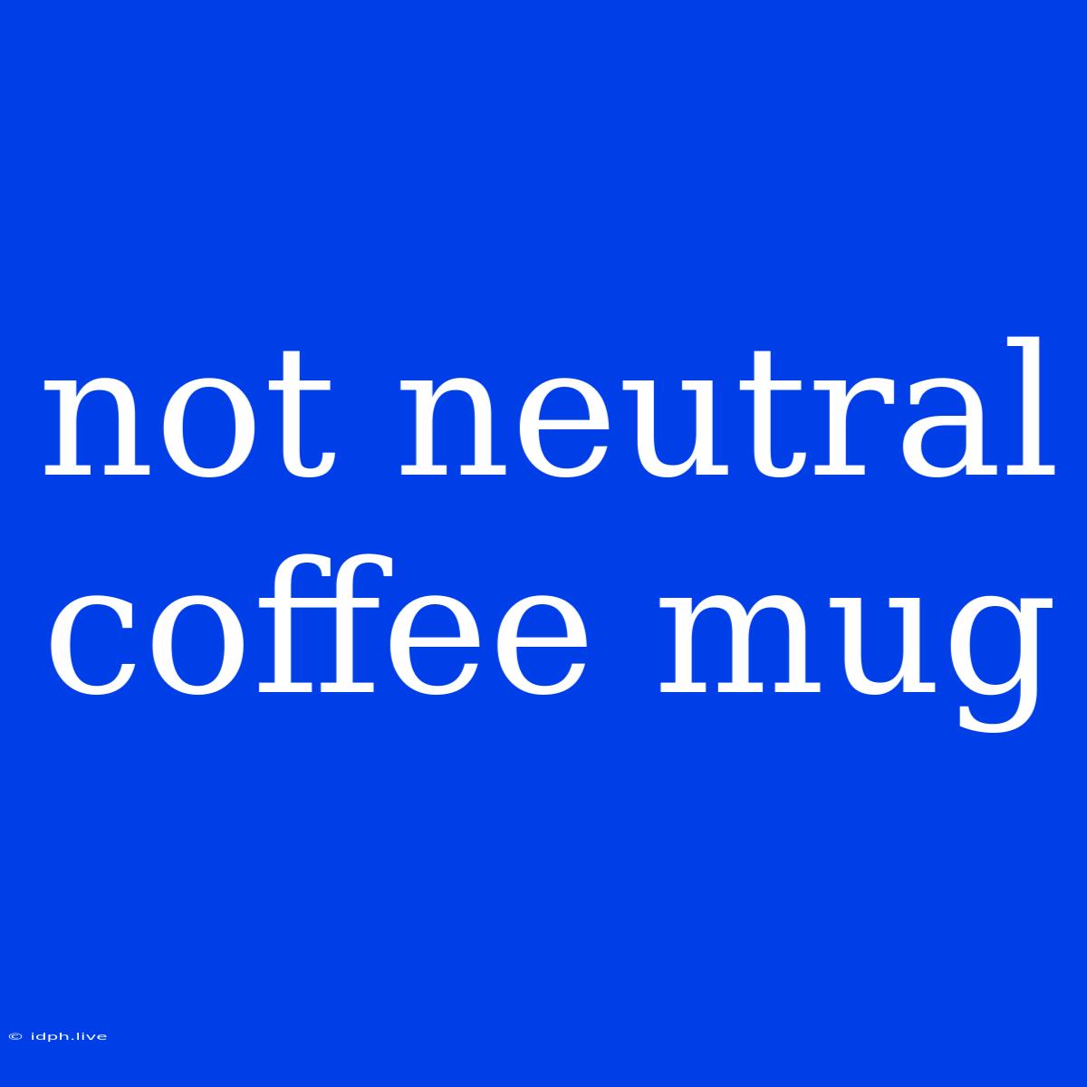 Not Neutral Coffee Mug