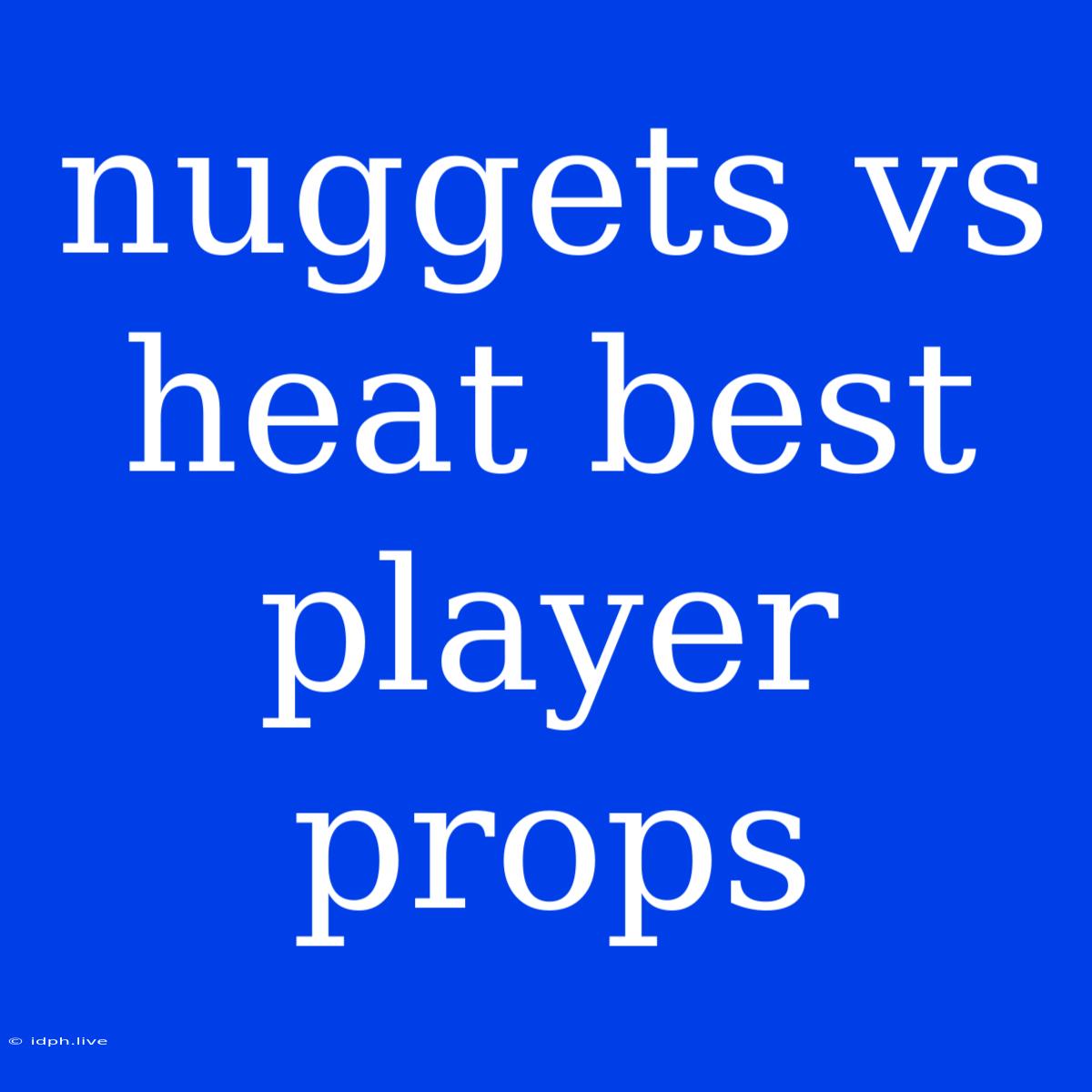 Nuggets Vs Heat Best Player Props