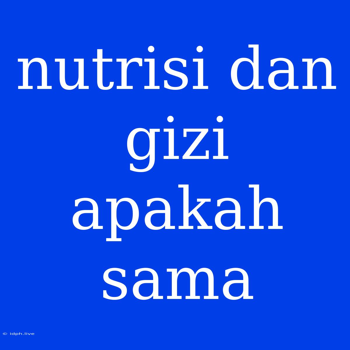 Nutrisi Dan Gizi Apakah Sama