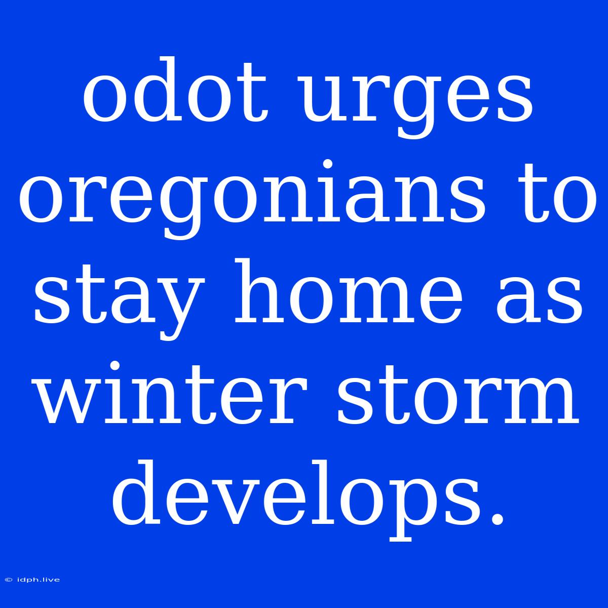 Odot Urges Oregonians To Stay Home As Winter Storm Develops.