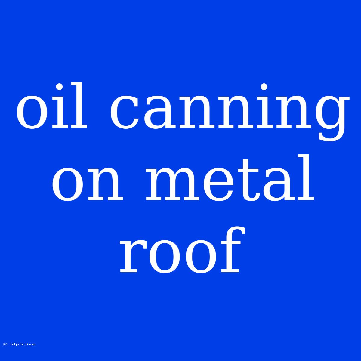 Oil Canning On Metal Roof