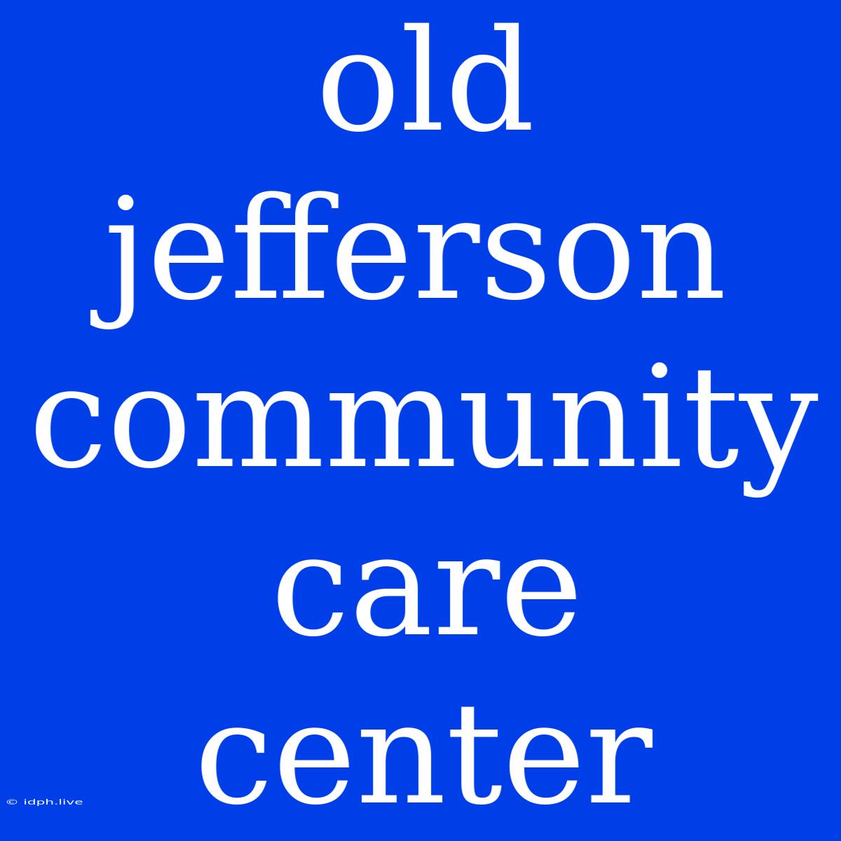 Old Jefferson Community Care Center