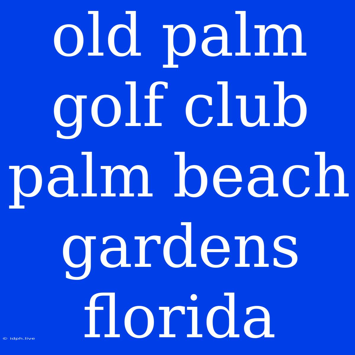 Old Palm Golf Club Palm Beach Gardens Florida