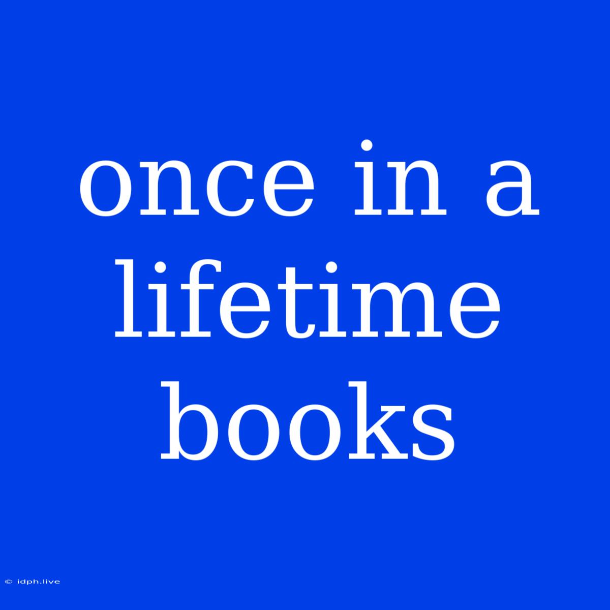 Once In A Lifetime Books