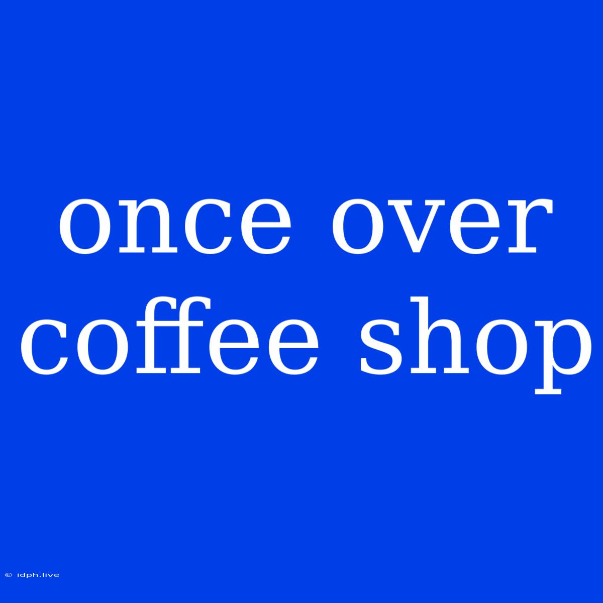 Once Over Coffee Shop