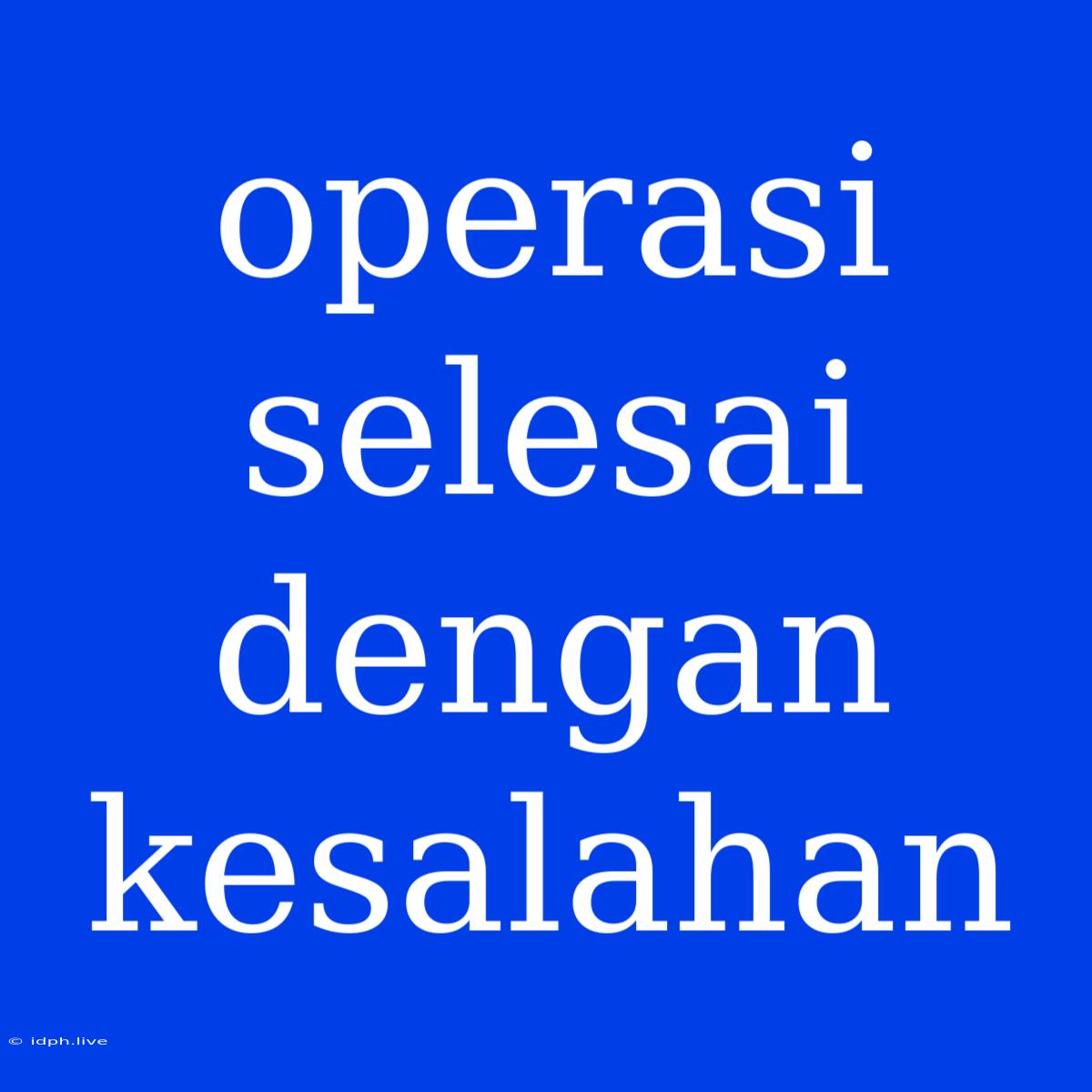 Operasi Selesai Dengan Kesalahan