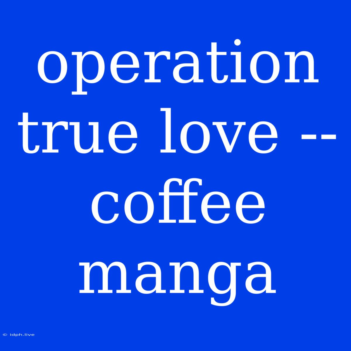 Operation True Love -- Coffee Manga