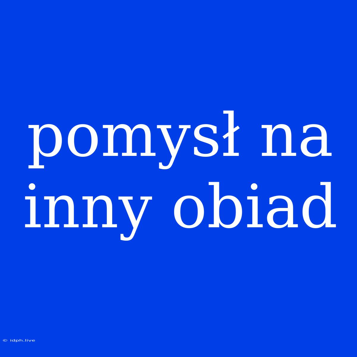 Pomysł Na Inny Obiad