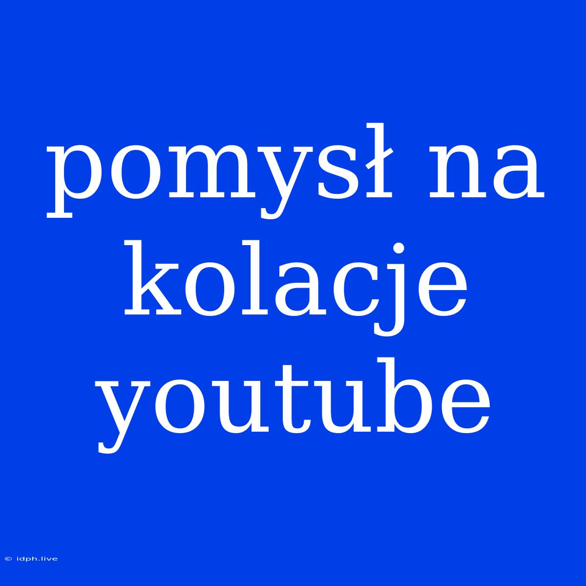 Pomysł Na Kolacje Youtube