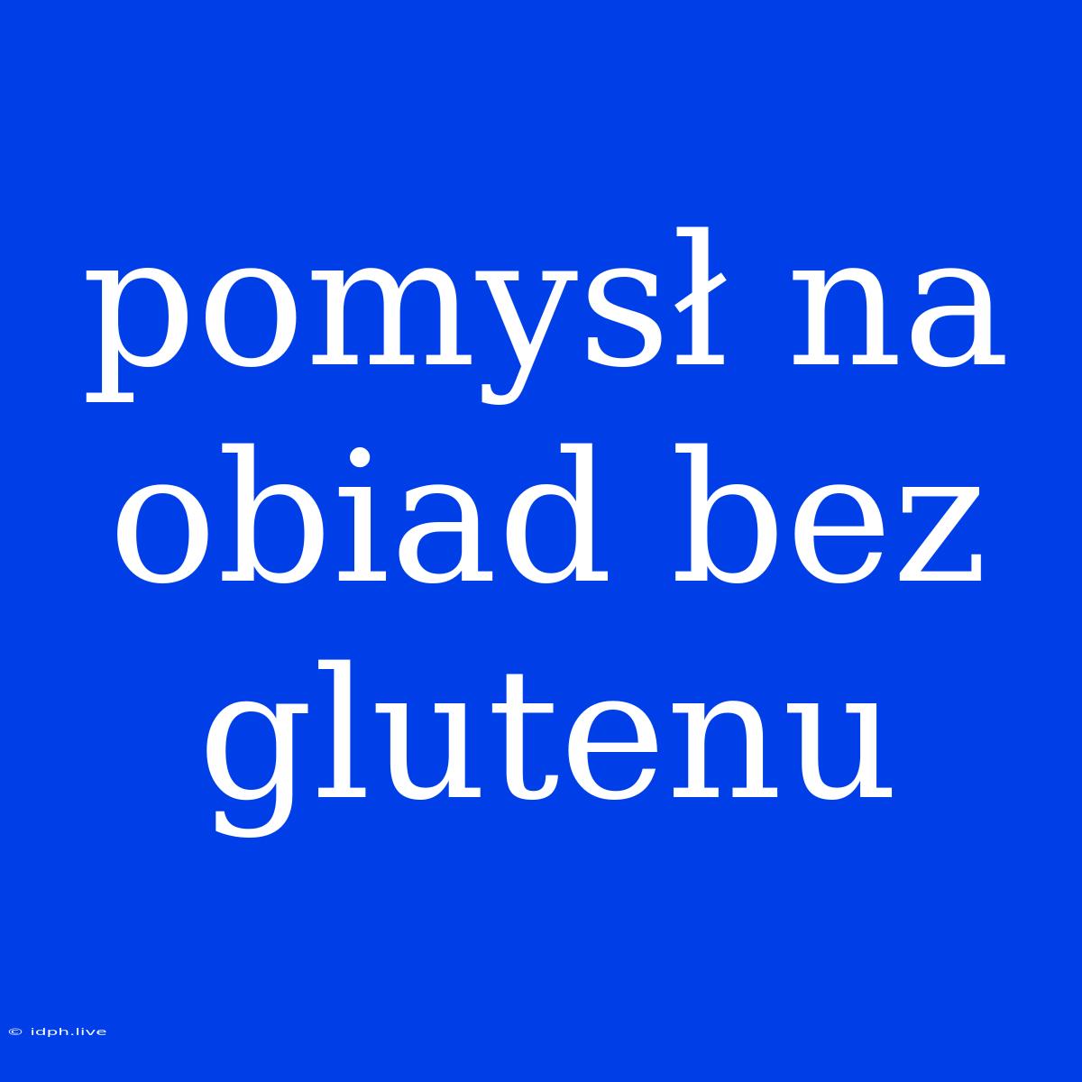 Pomysł Na Obiad Bez Glutenu