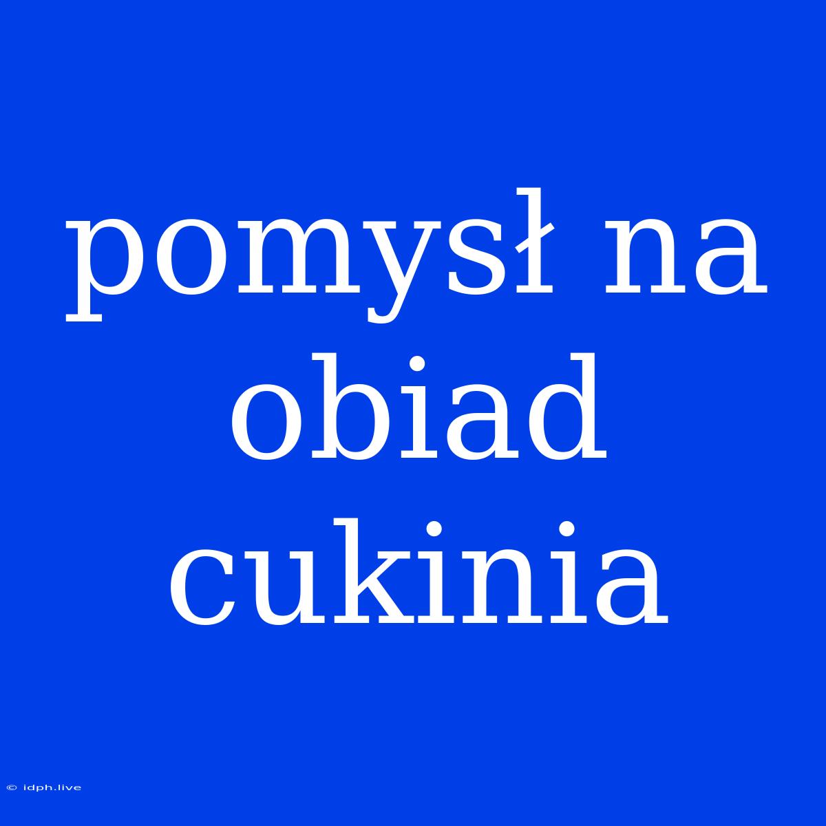 Pomysł Na Obiad Cukinia