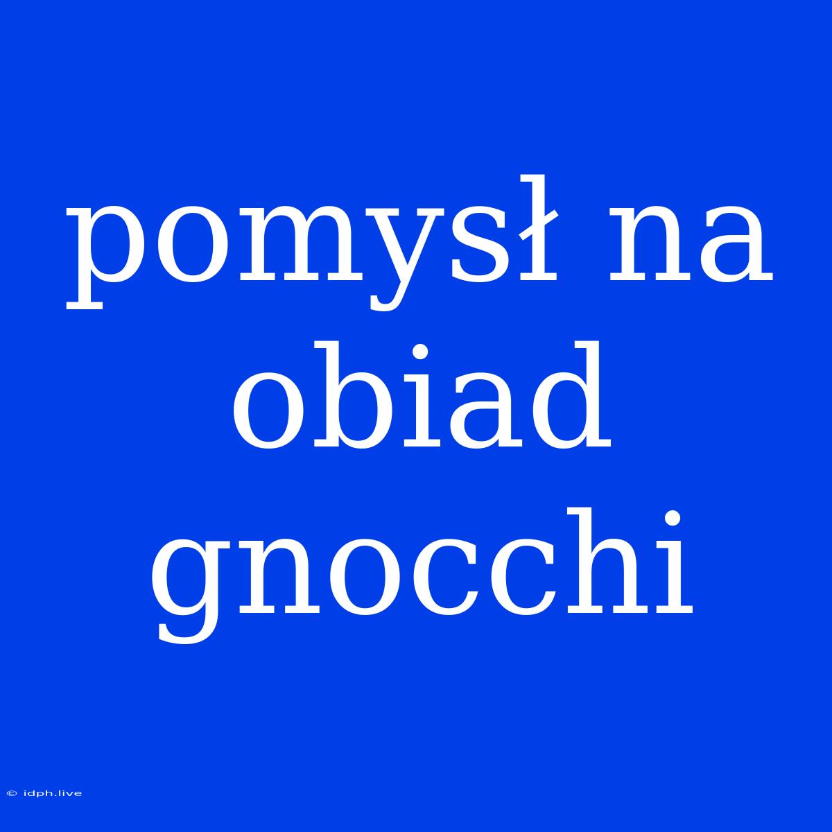 Pomysł Na Obiad Gnocchi