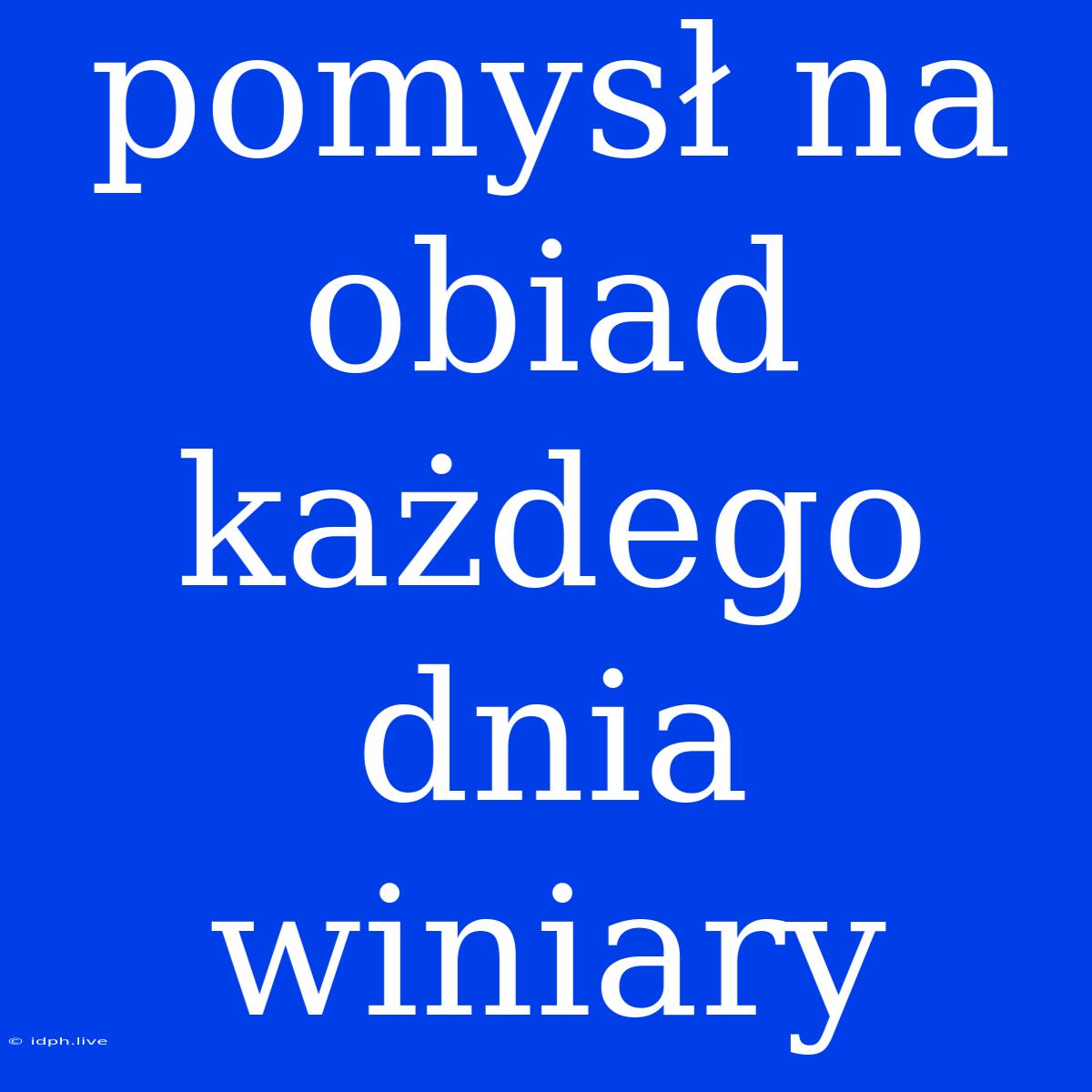 Pomysł Na Obiad Każdego Dnia Winiary