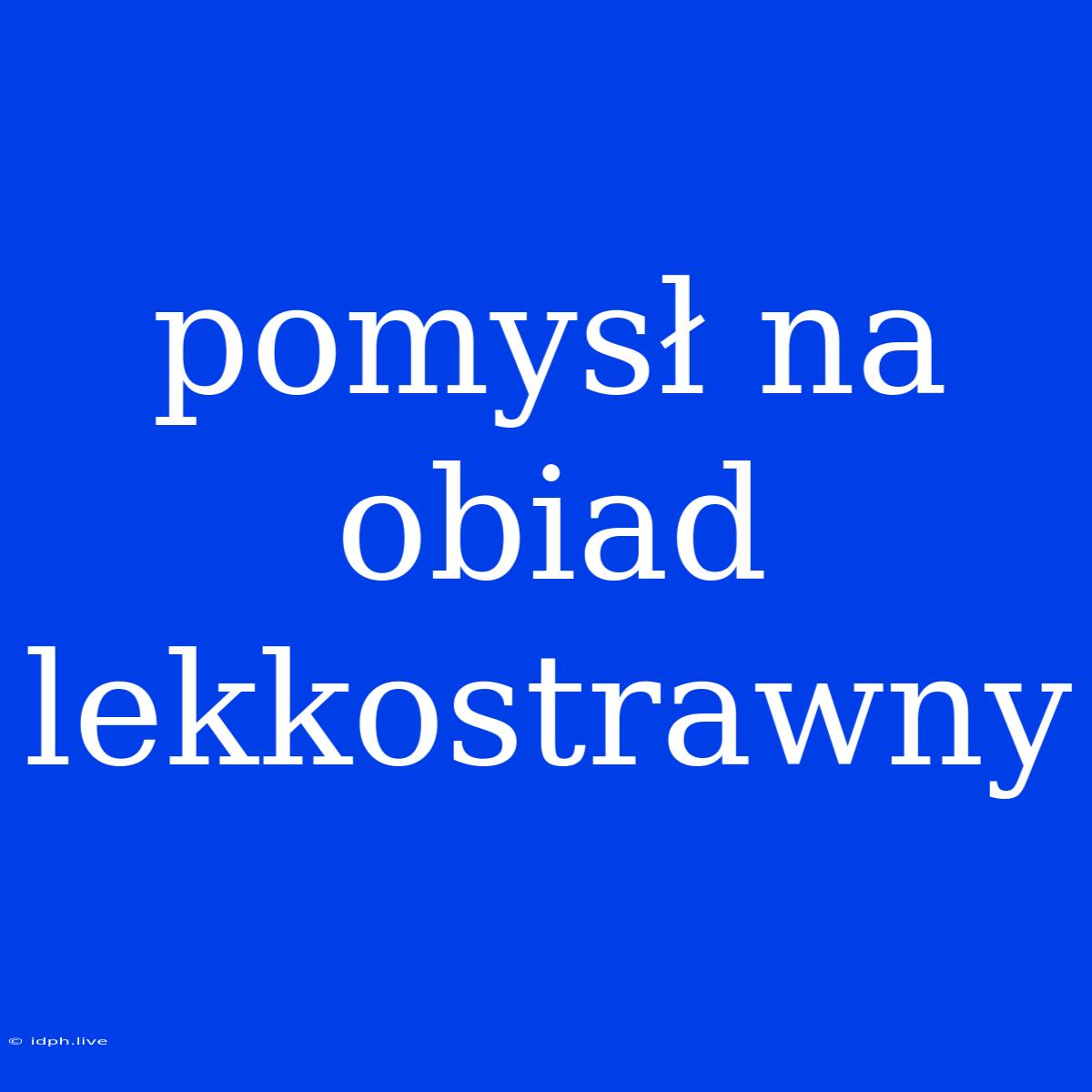 Pomysł Na Obiad Lekkostrawny