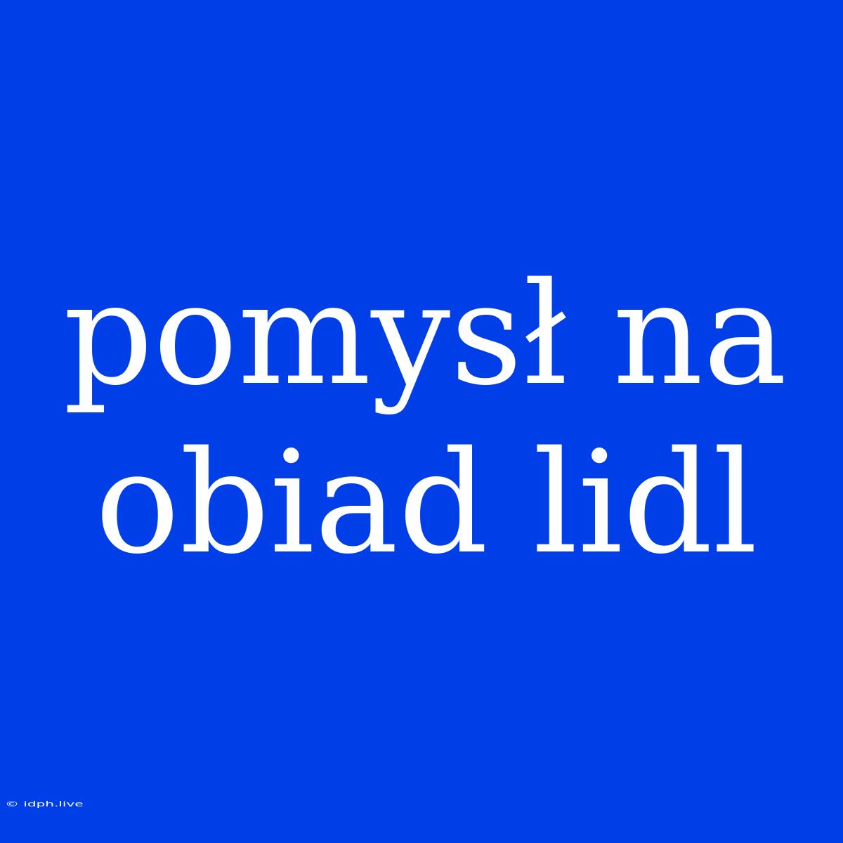 Pomysł Na Obiad Lidl