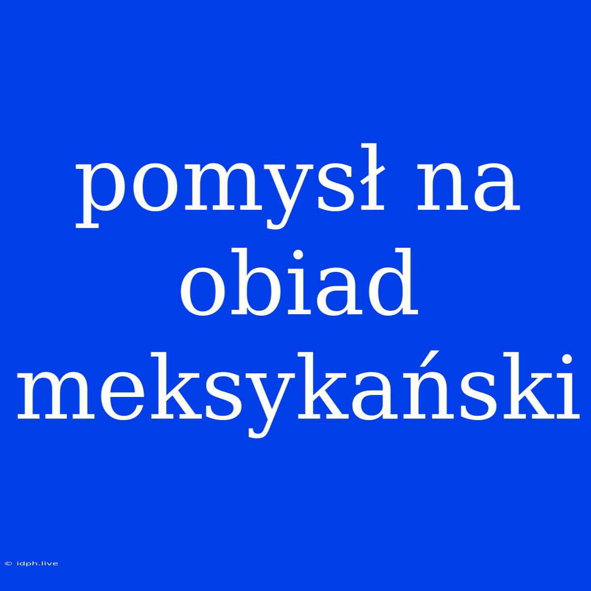 Pomysł Na Obiad Meksykański