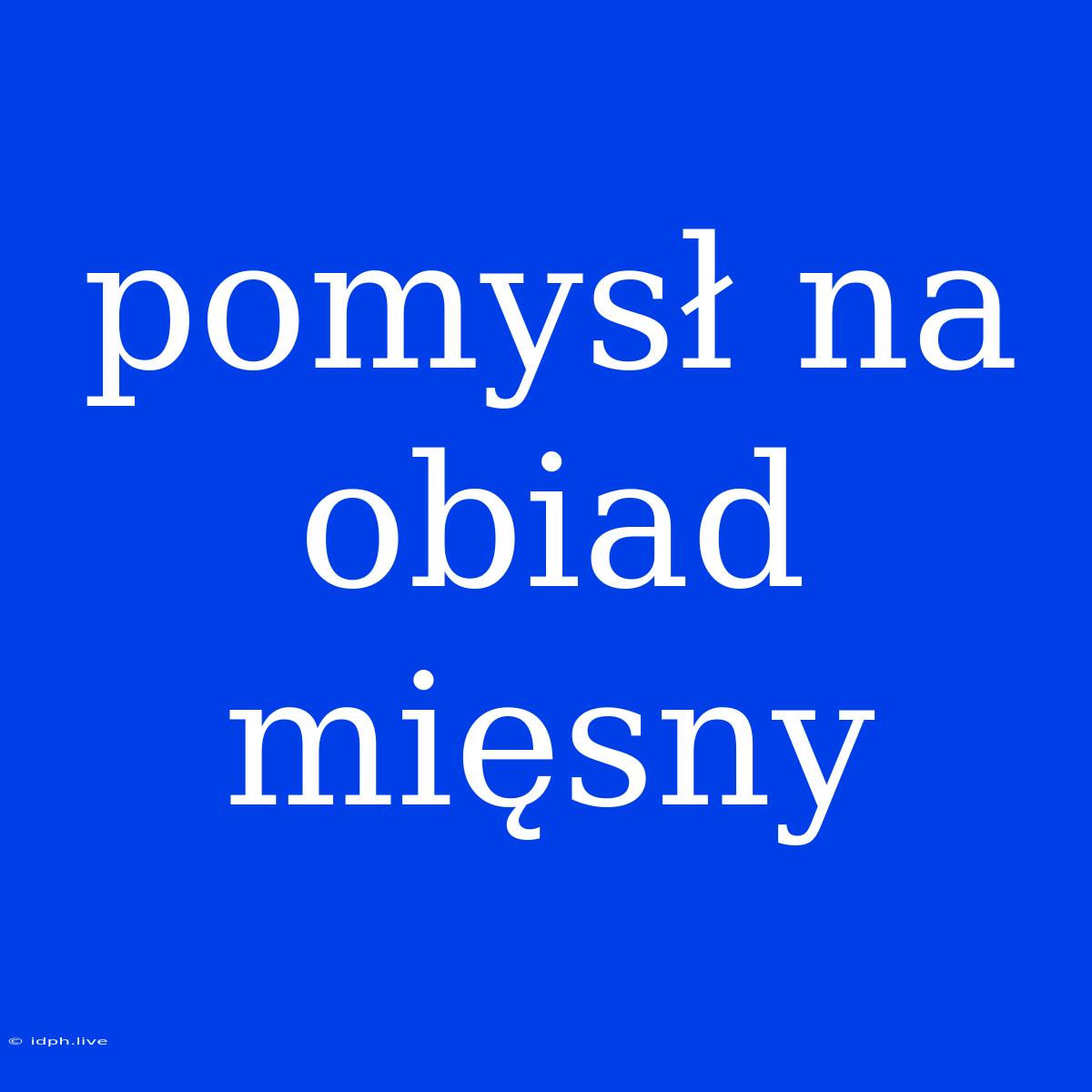 Pomysł Na Obiad Mięsny