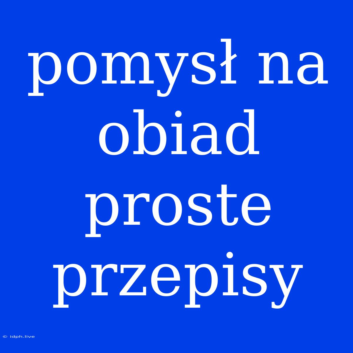 Pomysł Na Obiad Proste Przepisy