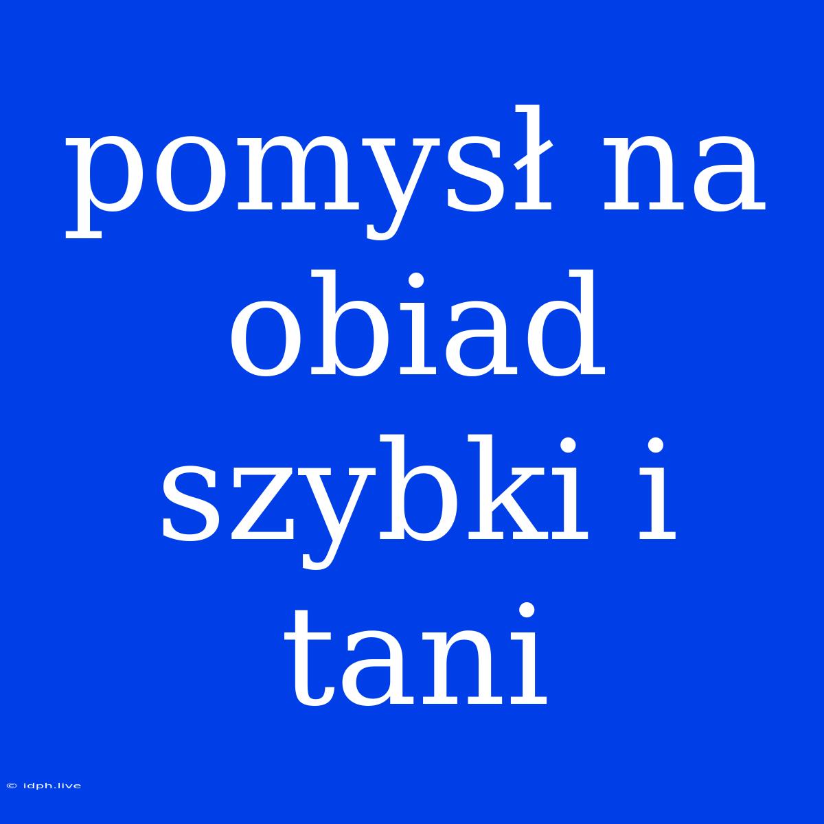 Pomysł Na Obiad Szybki I Tani